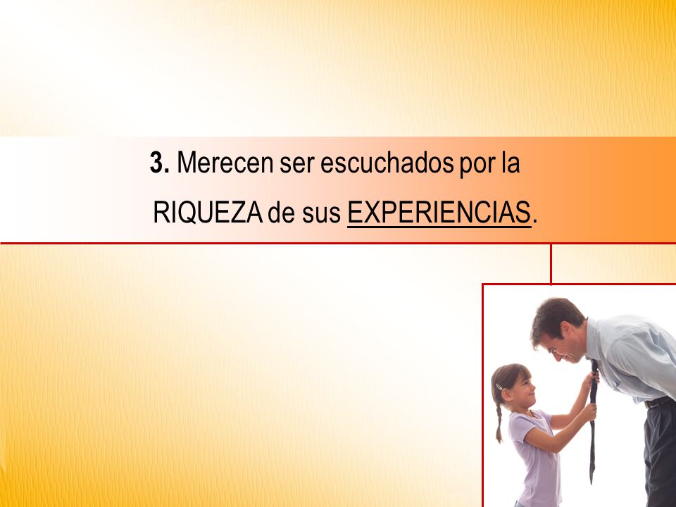 3. Merecen ser escuchados por la RIQUEZA de sus EXPERIENCIAS.