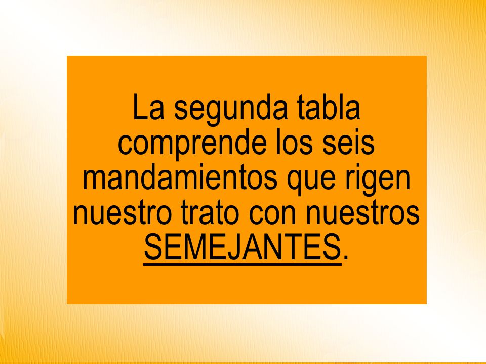 La segunda tabla comprende los seis mandamientos que rigen nuestro trato con nuestros SEMEJANTES.