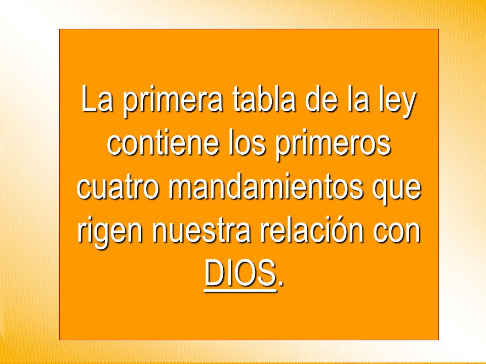 La primera tabla de la ley contiene los primeros cuatro mandamientos que rigen nuestra relación con DIOS.