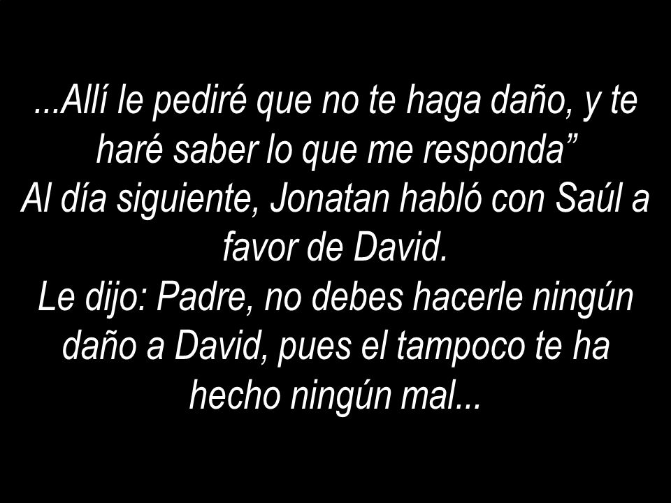 Al día siguiente, Jonatan habló con Saúl a favor de David.