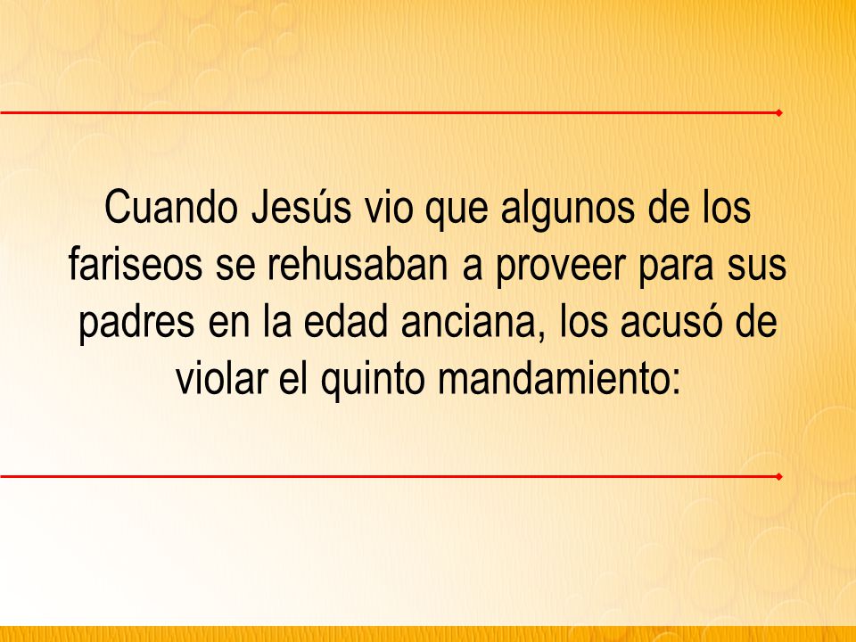 Cuando Jesús vio que algunos de los fariseos se rehusaban a proveer para sus padres en la edad anciana, los acusó de violar el quinto mandamiento: