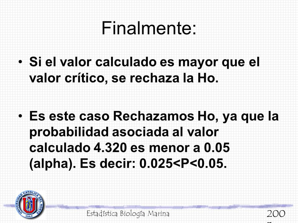 Finalmente: Si el valor calculado es mayor que el valor crítico, se rechaza la Ho.
