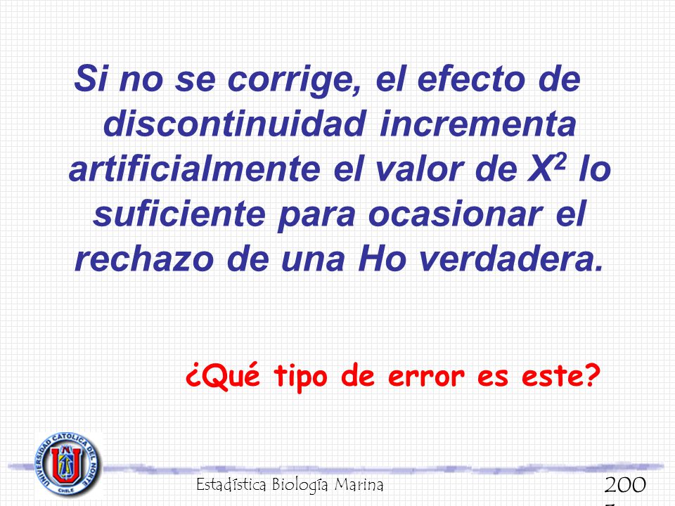 Si no se corrige, el efecto de discontinuidad incrementa artificialmente el valor de X2 lo suficiente para ocasionar el rechazo de una Ho verdadera.