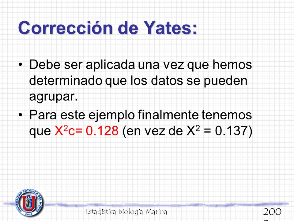 Corrección de Yates: Debe ser aplicada una vez que hemos determinado que los datos se pueden agrupar.