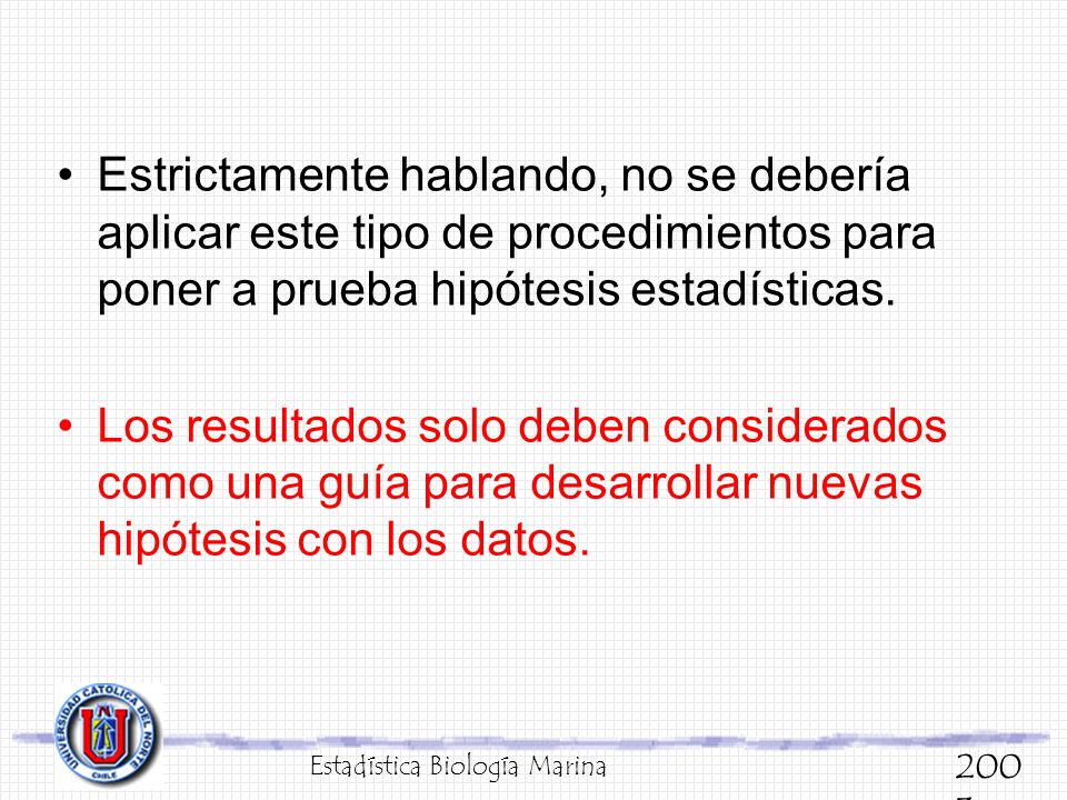 Estrictamente hablando, no se debería aplicar este tipo de procedimientos para poner a prueba hipótesis estadísticas.
