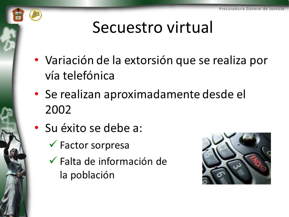 Secuestro virtual Variación de la extorsión que se realiza por vía telefónica. Se realizan aproximadamente desde el