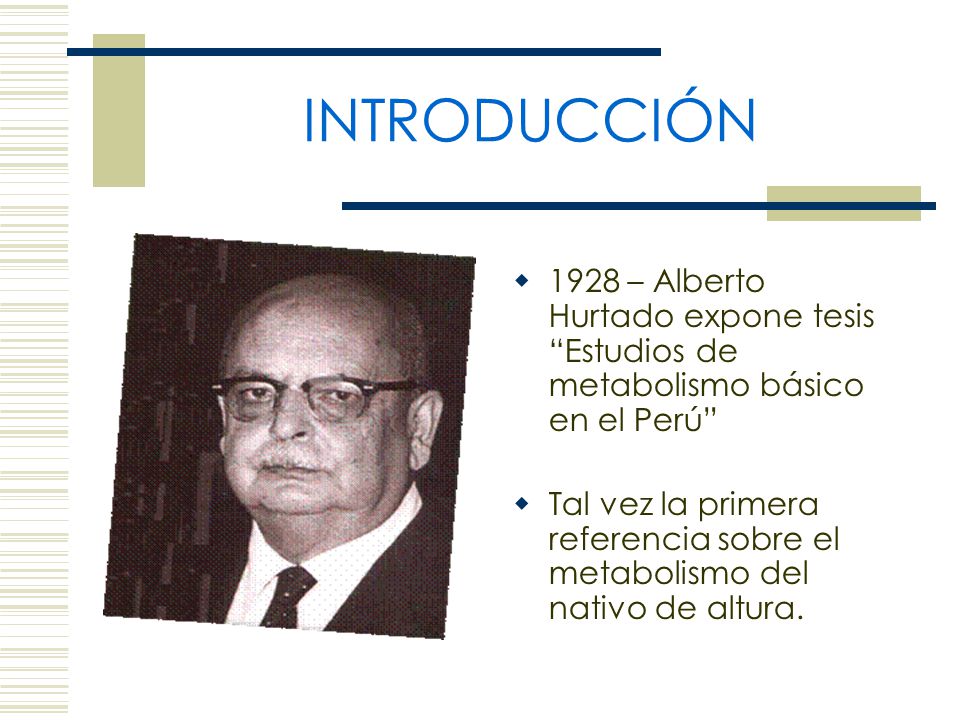 INTRODUCCIÓN 1928 – Alberto Hurtado expone tesis Estudios de metabolismo básico en el Perú