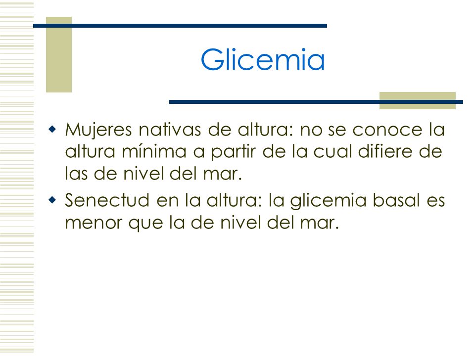Glicemia Mujeres nativas de altura: no se conoce la altura mínima a partir de la cual difiere de las de nivel del mar.