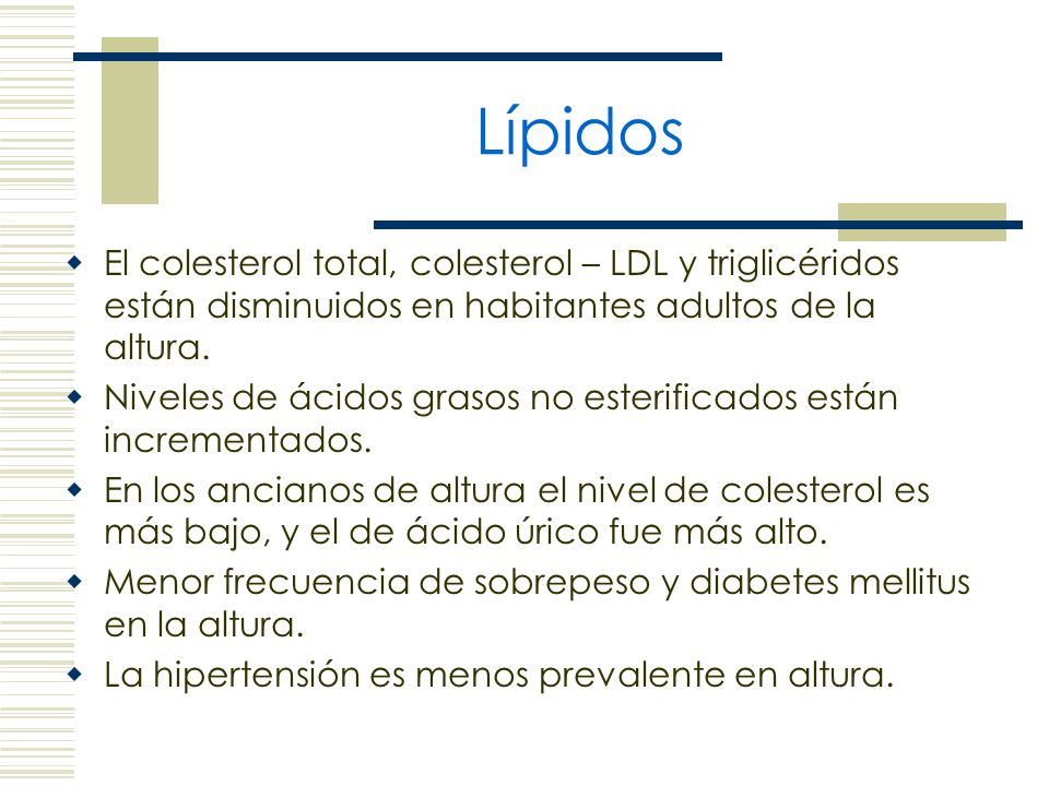 Lípidos El colesterol total, colesterol – LDL y triglicéridos están disminuidos en habitantes adultos de la altura.