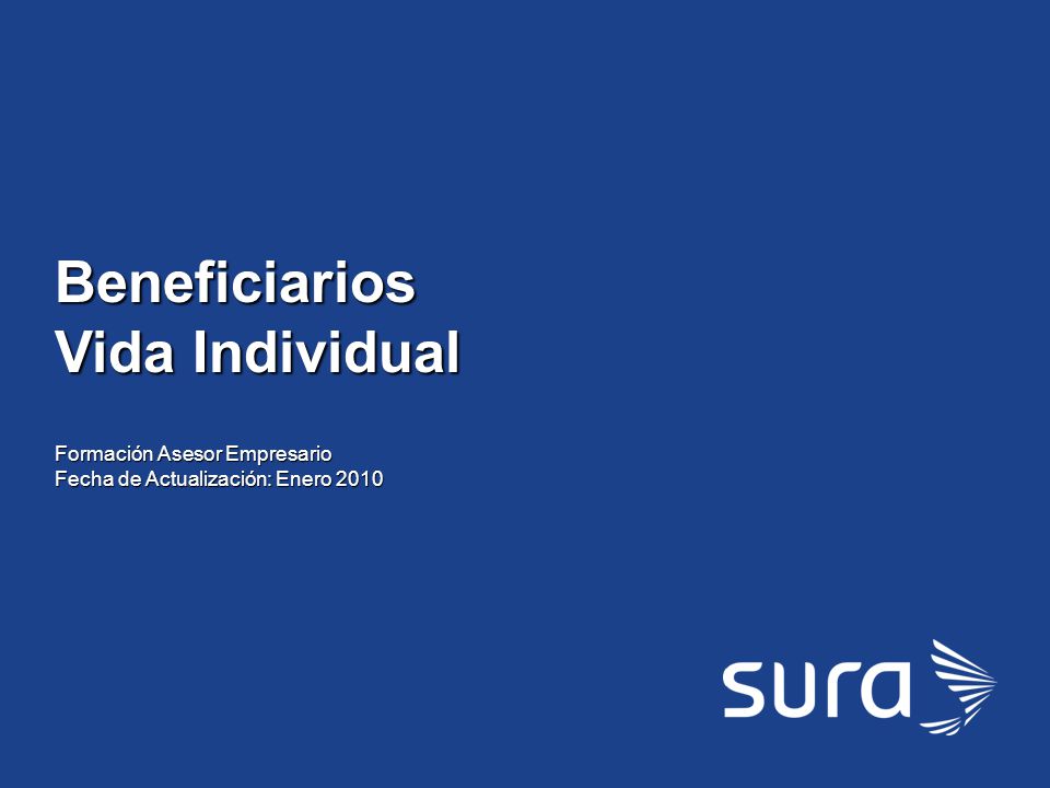 Beneficiarios Vida Individual Formación Asesor Empresario Fecha de Actualización: Enero 2010