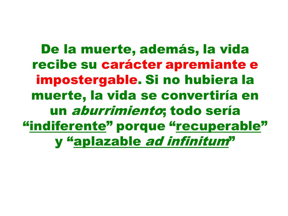 De la muerte, además, la vida recibe su carácter apremiante e impostergable.