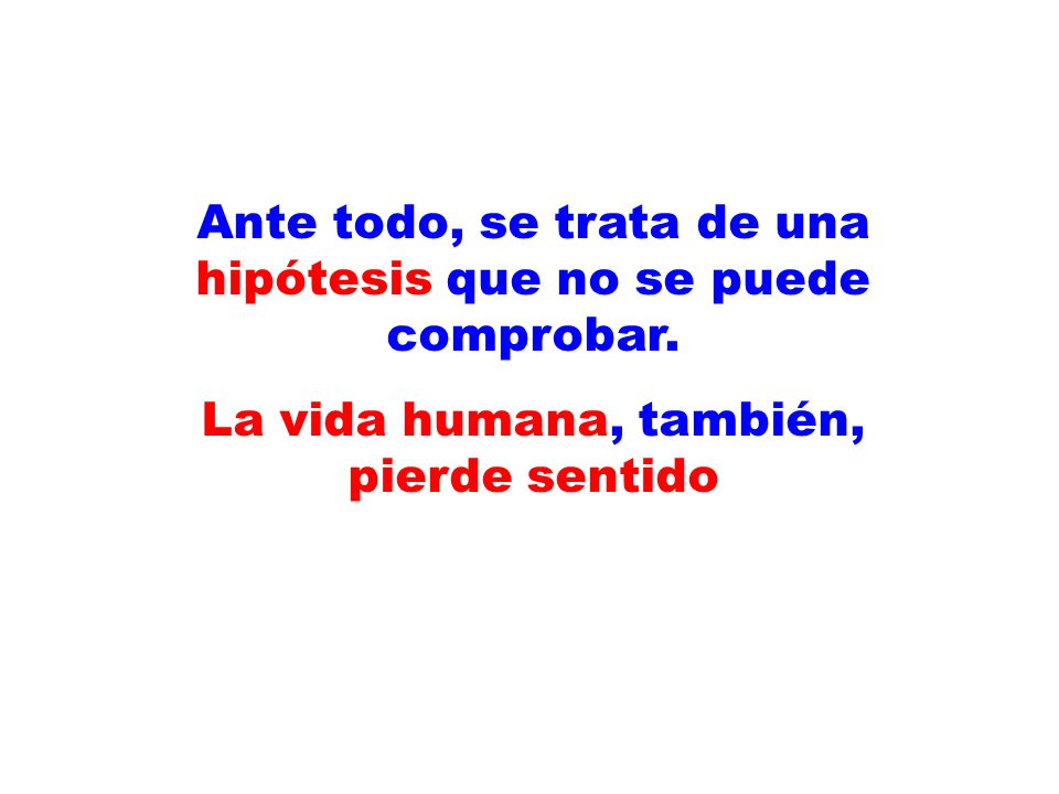 Ante todo, se trata de una hipótesis que no se puede comprobar.