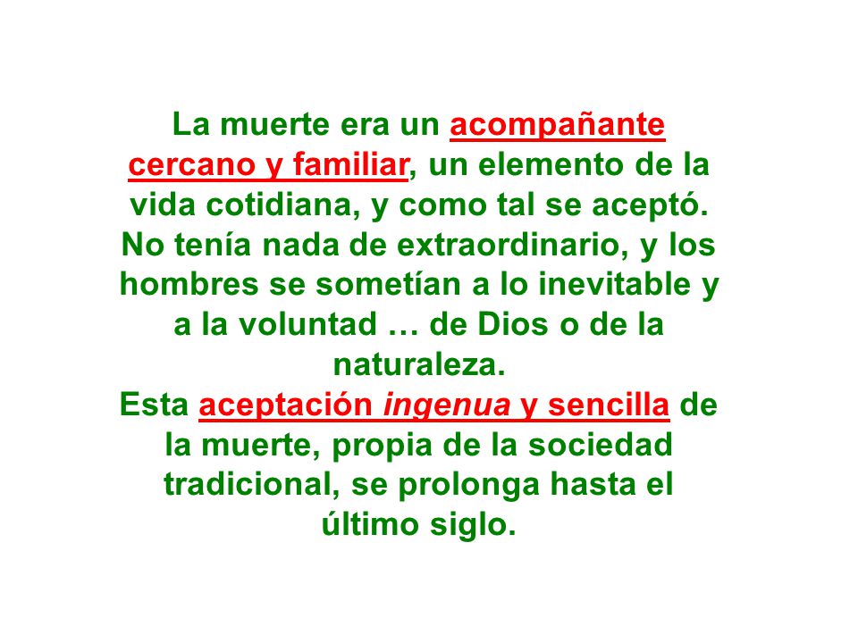 La muerte era un acompañante cercano y familiar, un elemento de la vida cotidiana, y como tal se aceptó. No tenía nada de extraordinario, y los hombres se sometían a lo inevitable y a la voluntad … de Dios o de la naturaleza.
