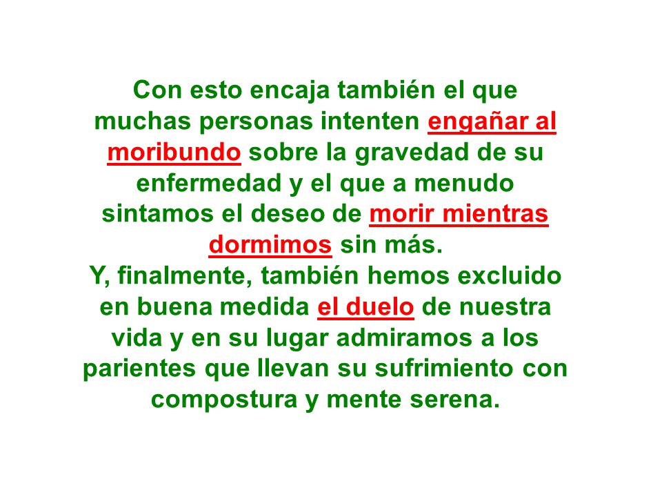 Con esto encaja también el que muchas personas intenten engañar al moribundo sobre la gravedad de su enfermedad y el que a menudo sintamos el deseo de morir mientras dormimos sin más.