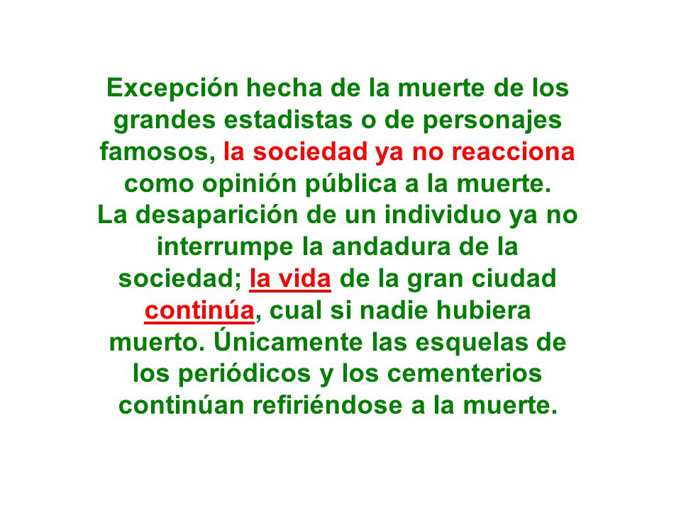 Excepción hecha de la muerte de los grandes estadistas o de personajes famosos, la sociedad ya no reacciona como opinión pública a la muerte.