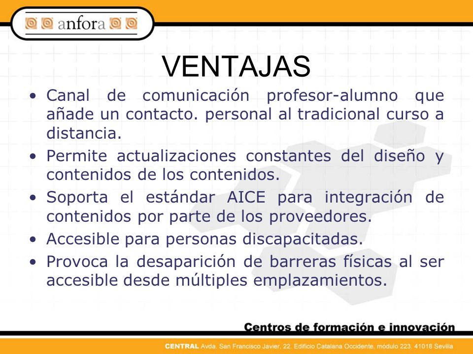 VENTAJAS Canal de comunicación profesor-alumno que añade un contacto. personal al tradicional curso a distancia.