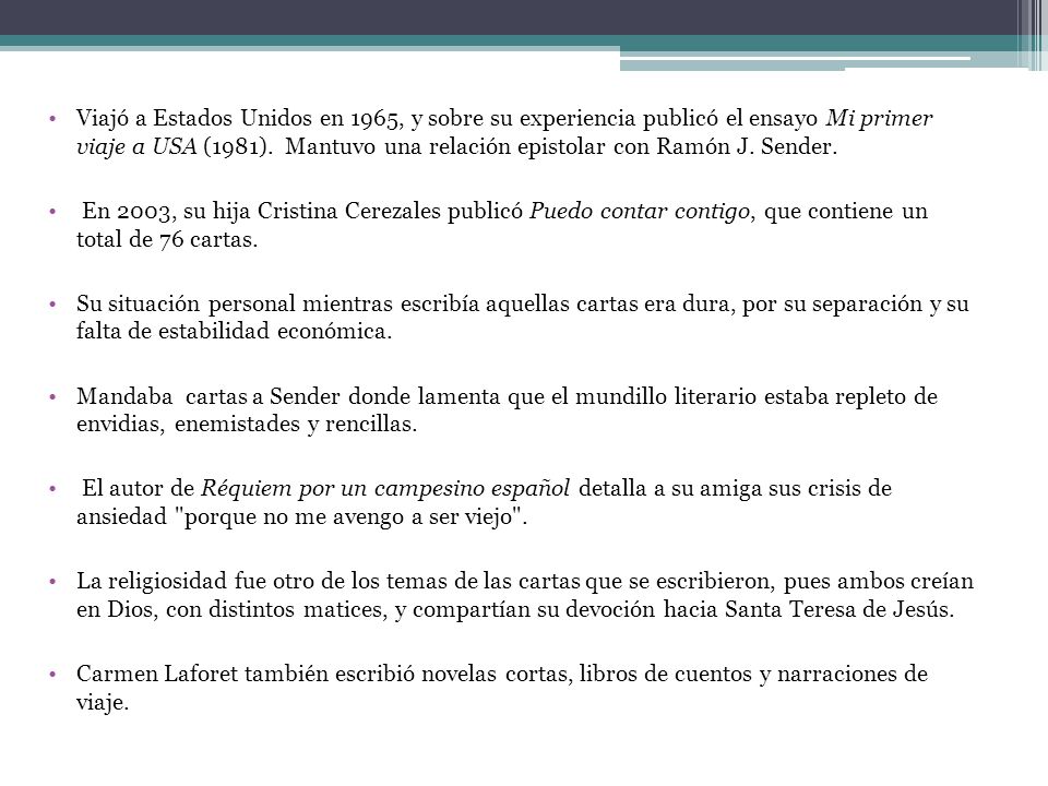 Viajó a Estados Unidos en 1965, y sobre su experiencia publicó el ensayo Mi primer viaje a USA (1981). Mantuvo una relación epistolar con Ramón J. Sender.
