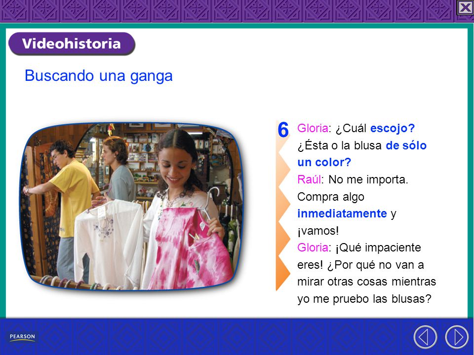 6 Buscando una ganga Gloria: ¿Cuál escojo ¿Ésta o la blusa de sólo