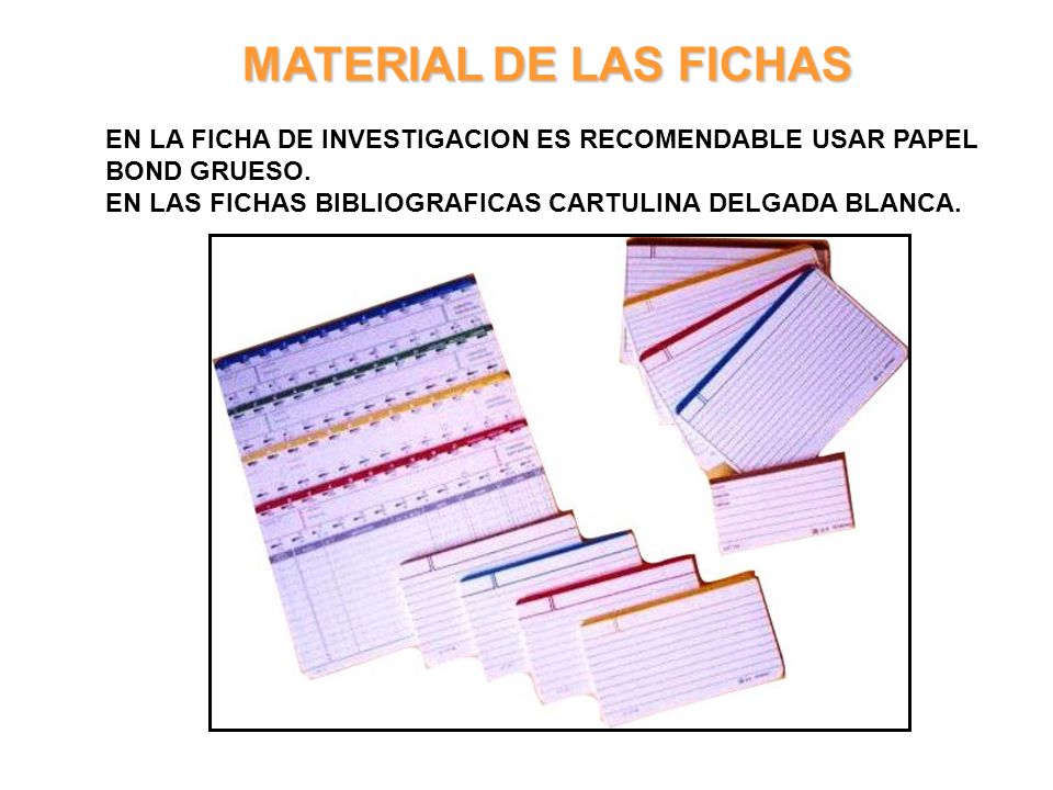MATERIAL DE LAS FICHAS EN LA FICHA DE INVESTIGACION ES RECOMENDABLE USAR PAPEL BOND GRUESO.