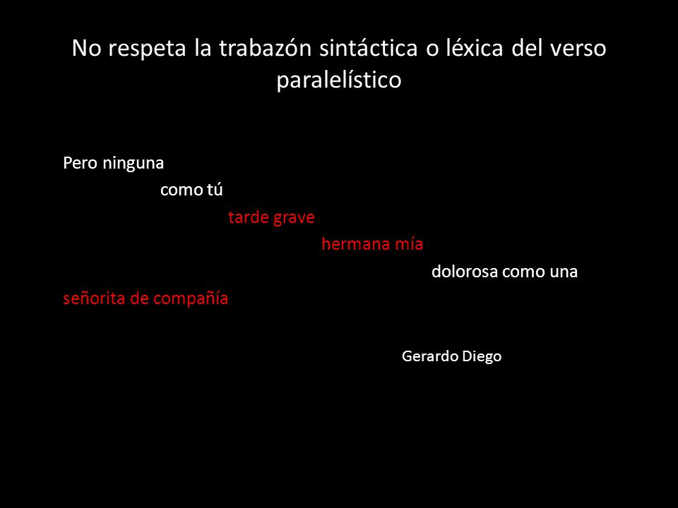 No respeta la trabazón sintáctica o léxica del verso paralelístico