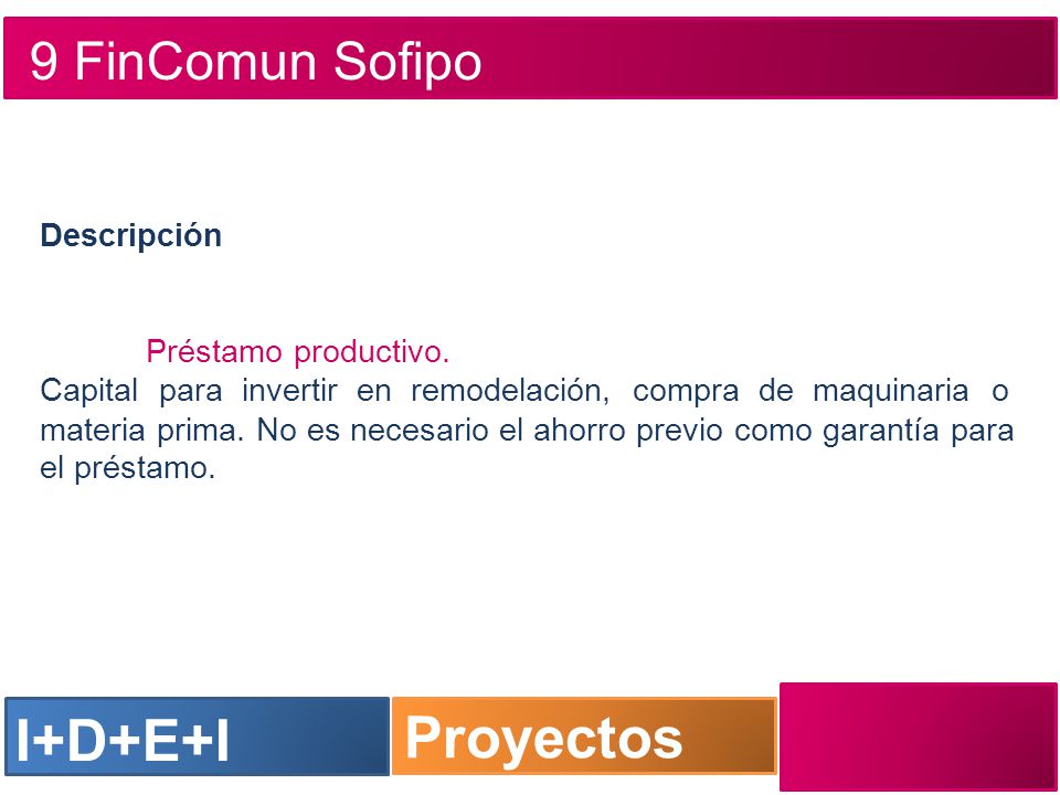 I+D+E+I Proyectos 9 FinComun Sofipo Descripción Préstamo productivo.