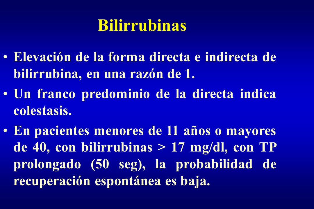 Bilirrubinas Elevación de la forma directa e indirecta de bilirrubina, en una razón de 1. Un franco predominio de la directa indica colestasis.