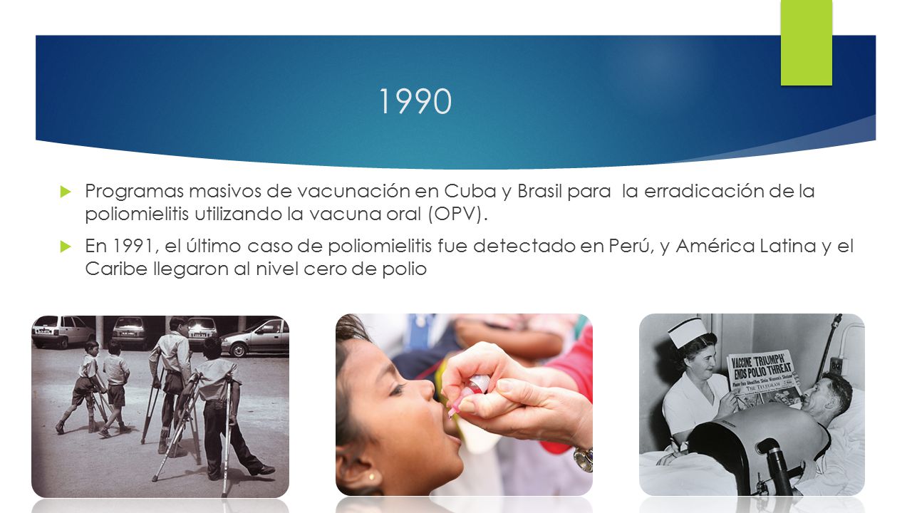 1990 Programas masivos de vacunación en Cuba y Brasil para la erradicación de la poliomielitis utilizando la vacuna oral (OPV).
