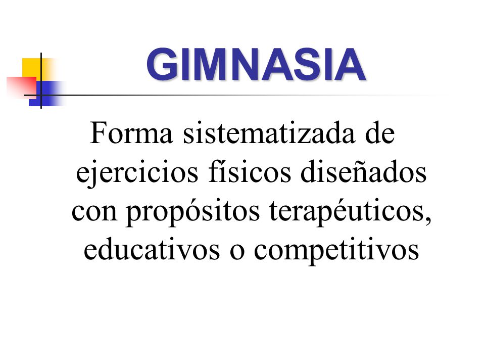 GIMNASIA Forma sistematizada de ejercicios físicos diseñados con propósitos terapéuticos, educativos o competitivos.