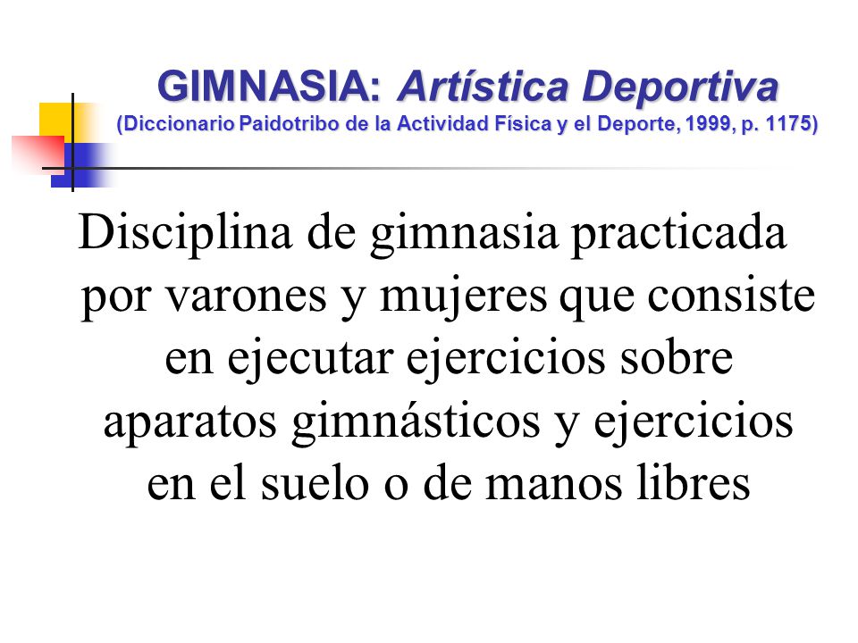 GIMNASIA: Artística Deportiva (Diccionario Paidotribo de la Actividad Física y el Deporte, 1999, p. 1175)