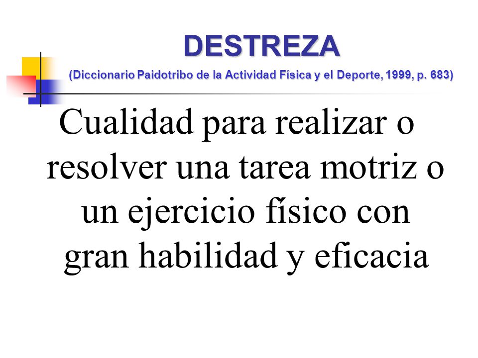 DESTREZA (Diccionario Paidotribo de la Actividad Física y el Deporte, 1999, p. 683)