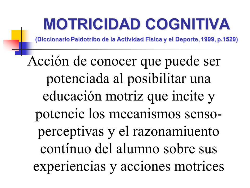 MOTRICIDAD COGNITIVA (Diccionario Paidotribo de la Actividad Física y el Deporte, 1999, p.1529)