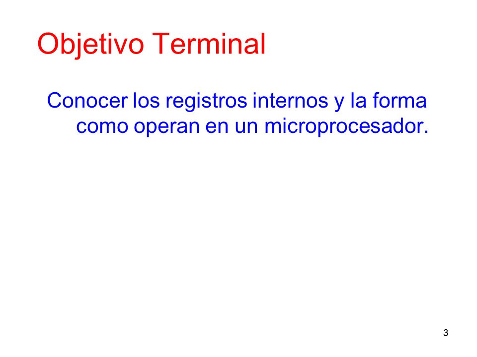 Objetivo Terminal Conocer los registros internos y la forma como operan en un microprocesador.