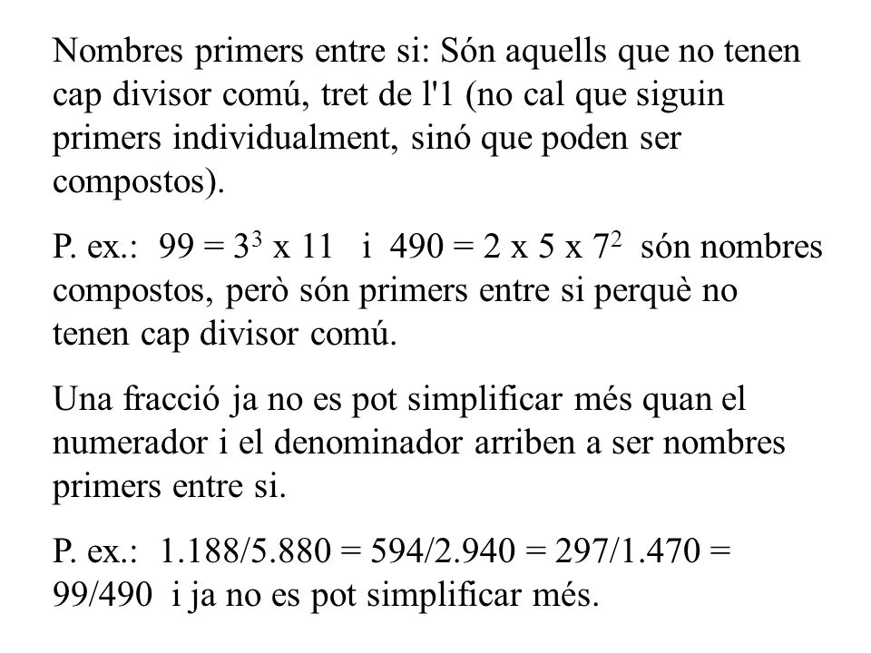 Nombres primers entre si: Són aquells que no tenen cap divisor comú, tret de l 1 (no cal que siguin primers individualment, sinó que poden ser compostos).