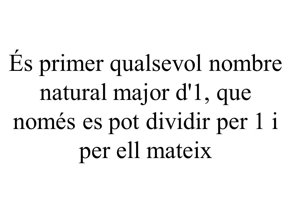 És primer qualsevol nombre natural major d 1, que només es pot dividir per 1 i per ell mateix