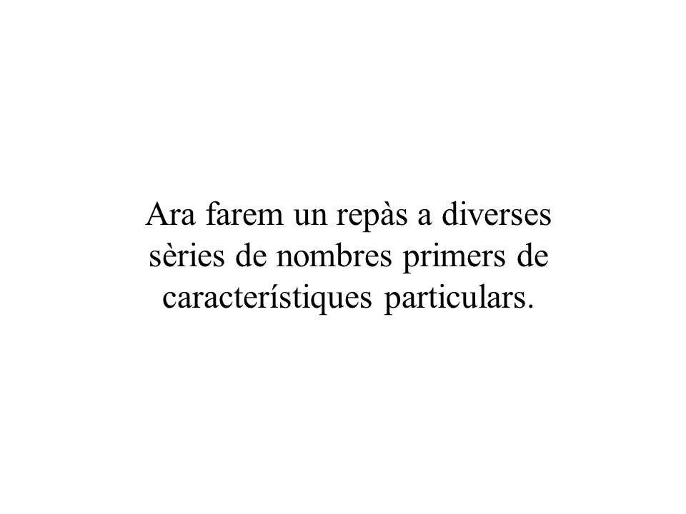 Ara farem un repàs a diverses sèries de nombres primers de característiques particulars.