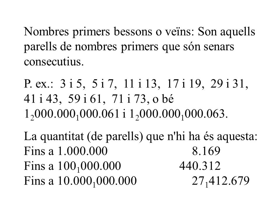 Nombres primers bessons o veïns: Son aquells parells de nombres primers que són senars consecutius.
