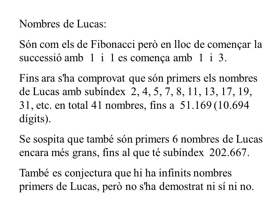 Nombres de Lucas: Són com els de Fibonacci però en lloc de començar la successió amb 1 i 1 es comença amb 1 i 3.