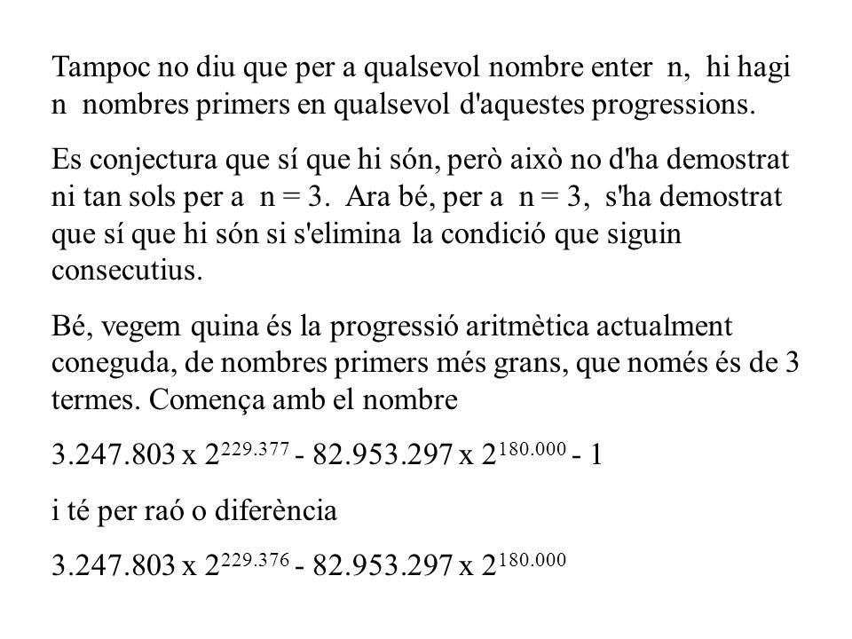 Tampoc no diu que per a qualsevol nombre enter n, hi hagi n nombres primers en qualsevol d aquestes progressions.