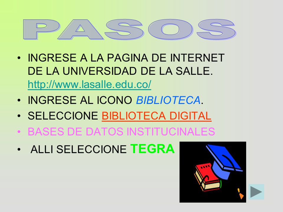 PASOS INGRESE A LA PAGINA DE INTERNET DE LA UNIVERSIDAD DE LA SALLE.   INGRESE AL ICONO BIBLIOTECA.