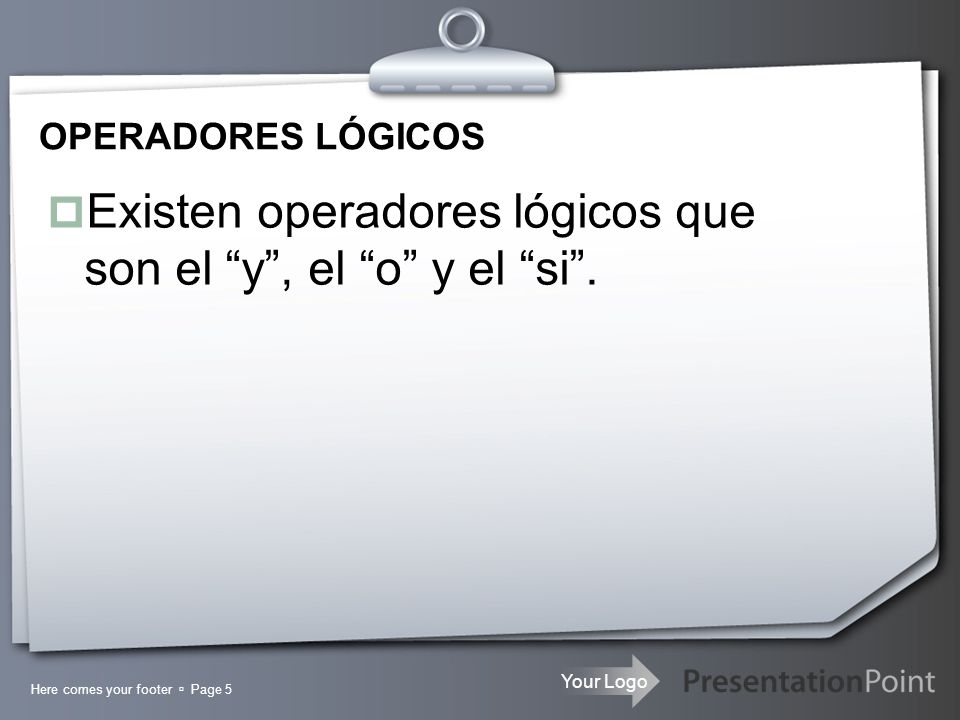 Existen operadores lógicos que son el y , el o y el si .