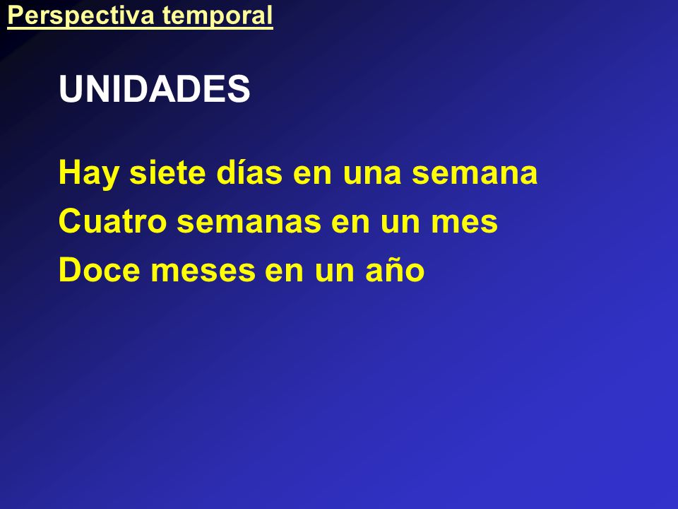 UNIDADES Hay siete días en una semana Cuatro semanas en un mes