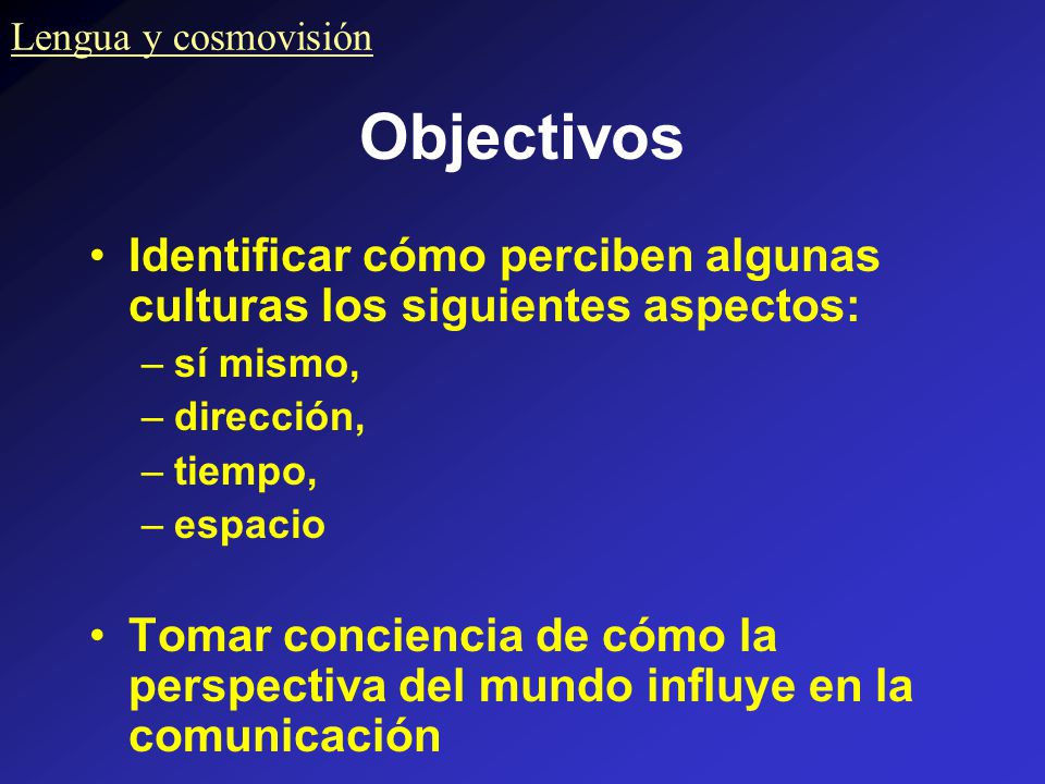 Language and Society 2001 Lengua y cosmovisión. Objectivos. Identificar cómo perciben algunas culturas los siguientes aspectos: