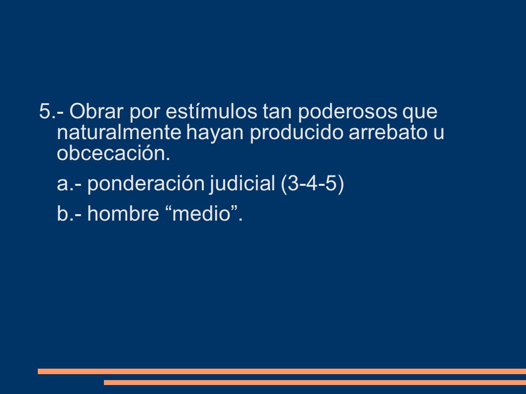 5.- Obrar por estímulos tan poderosos que naturalmente hayan producido arrebato u obcecación.