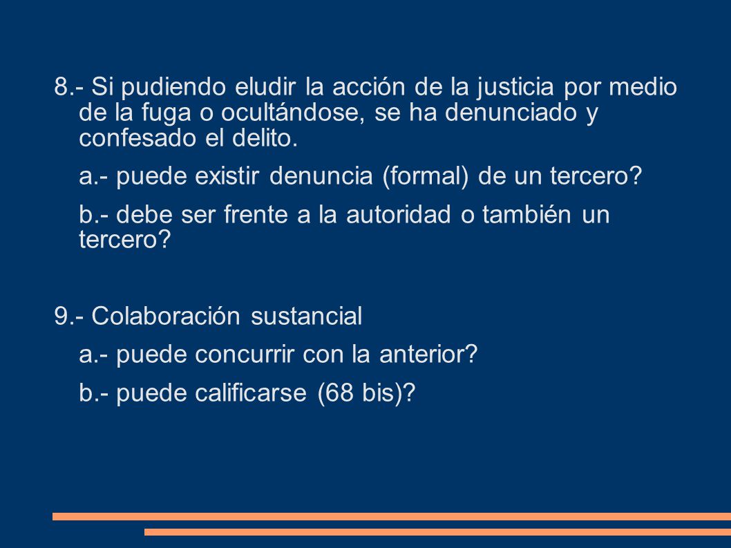 8.- Si pudiendo eludir la acción de la justicia por medio de la fuga o ocultándose, se ha denunciado y confesado el delito.