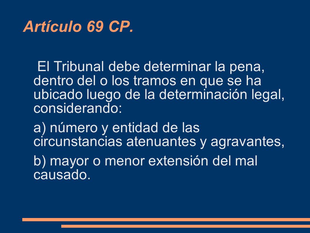 Artículo 69 CP. El Tribunal debe determinar la pena, dentro del o los tramos en que se ha ubicado luego de la determinación legal, considerando: