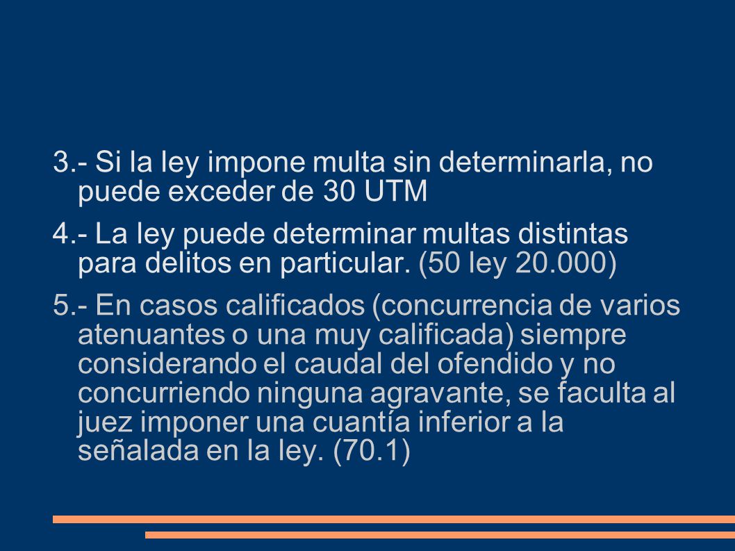 3.- Si la ley impone multa sin determinarla, no puede exceder de 30 UTM 4.- La ley puede determinar multas distintas para delitos en particular.
