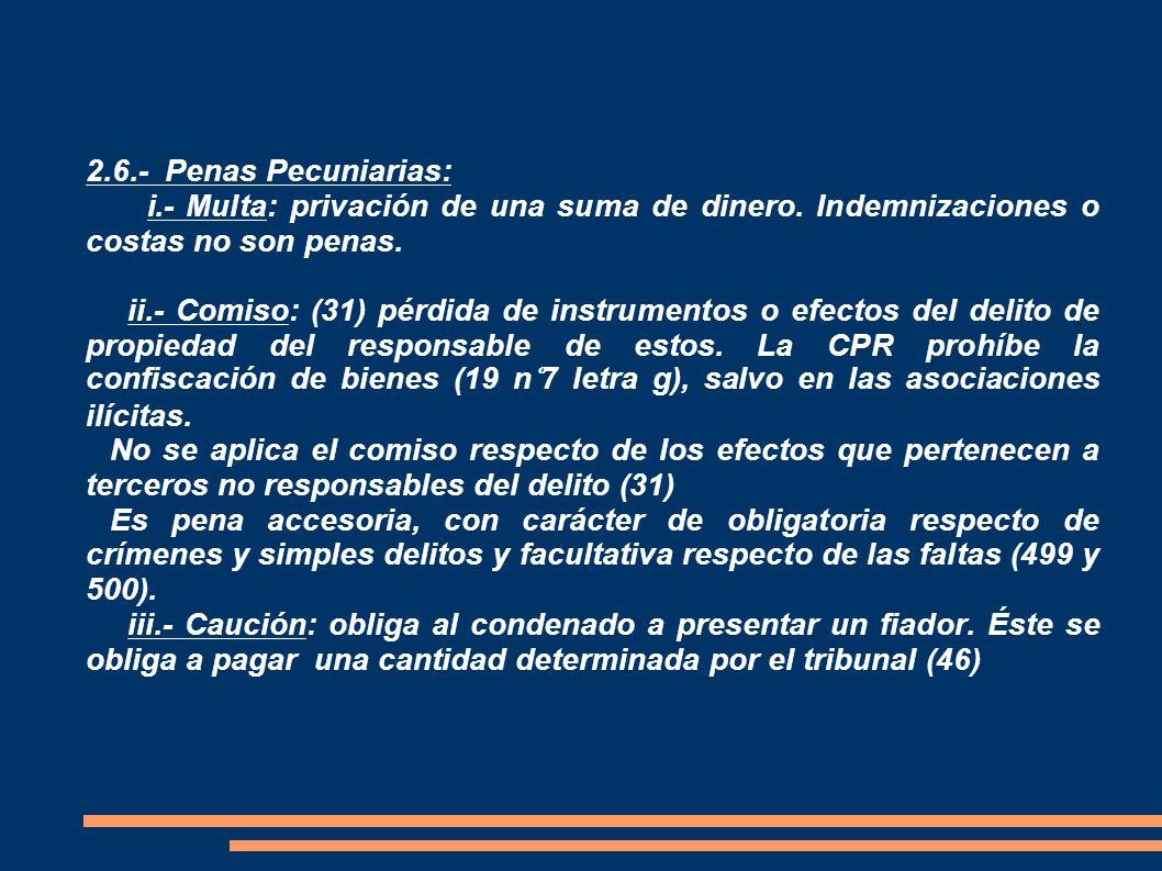 2.6.- Penas Pecuniarias: i.- Multa: privación de una suma de dinero. Indemnizaciones o costas no son penas.
