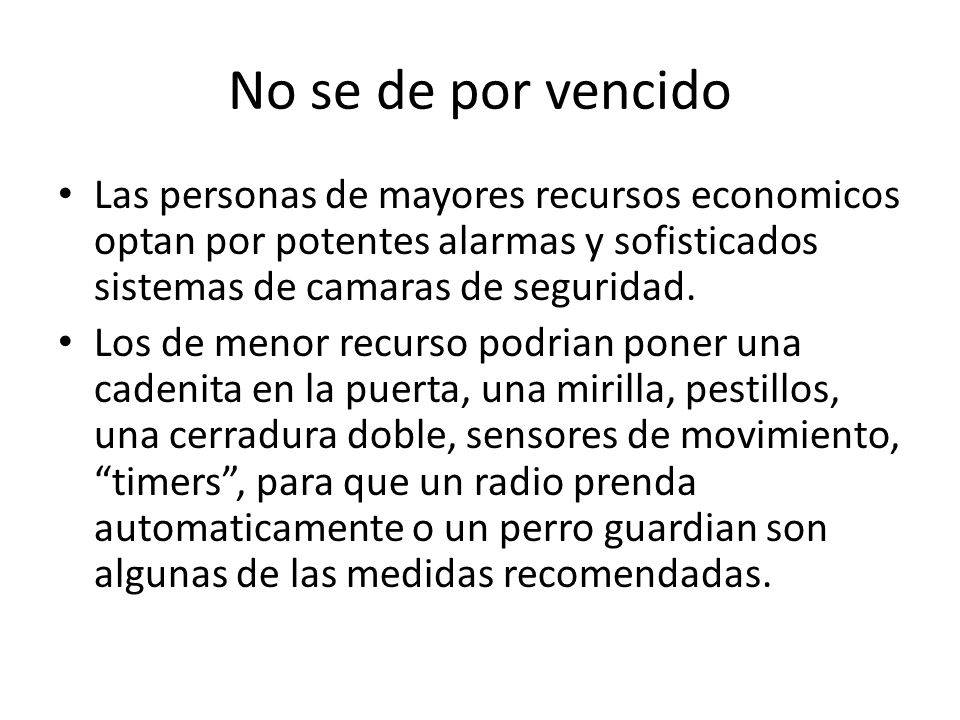 No se de por vencido Las personas de mayores recursos economicos optan por potentes alarmas y sofisticados sistemas de camaras de seguridad.