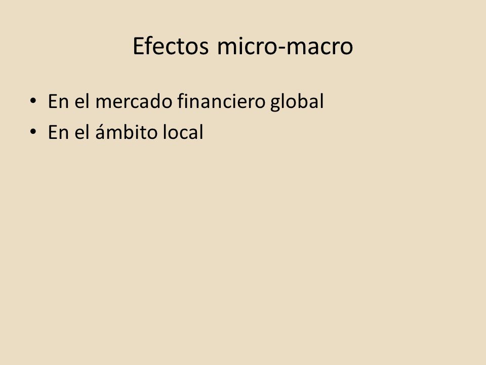 Efectos micro-macro En el mercado financiero global En el ámbito local