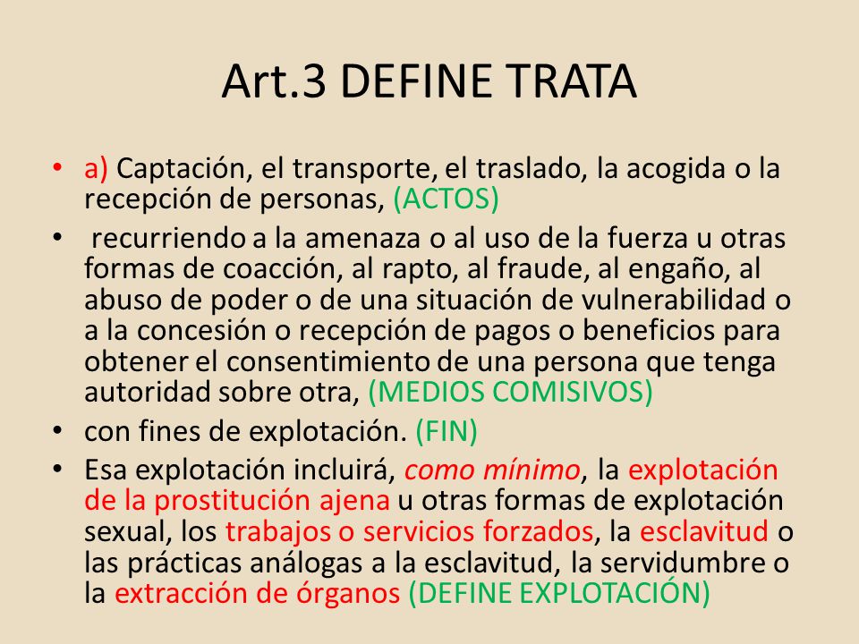 Art.3 DEFINE TRATA a) Captación, el transporte, el traslado, la acogida o la recepción de personas, (ACTOS)